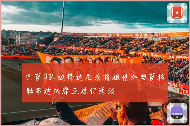 巴萨B队边锋达尼或将租借加盟萨格勒布迪纳摩正进行商谈