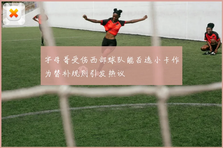 字母哥受伤西部球队能否选小卡作为替补规则引发热议