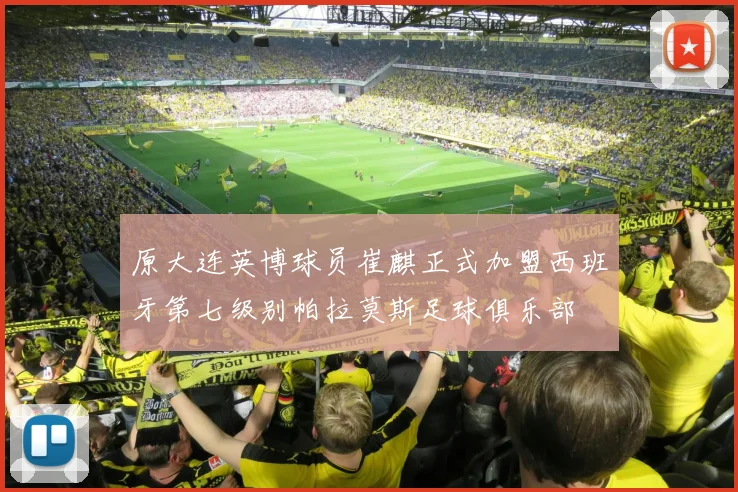 原大连英博球员崔麒正式加盟西班牙第七级别帕拉莫斯足球俱乐部