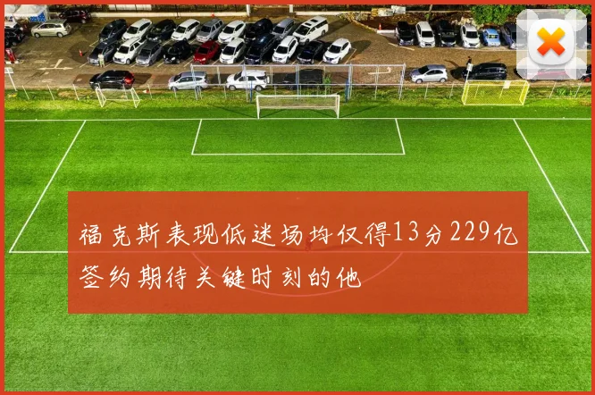 福克斯表现低迷场均仅得13分229亿签约期待关键时刻的他